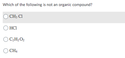 Which of the following is not an organic compound?
O CH; Cl
O HCI
OC,H2O2
O CH4
