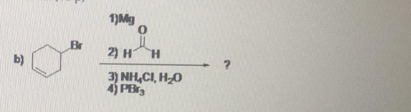 1)Mg
Br
2) H H
b)
3) NH,CI, H0
4) PBr,
