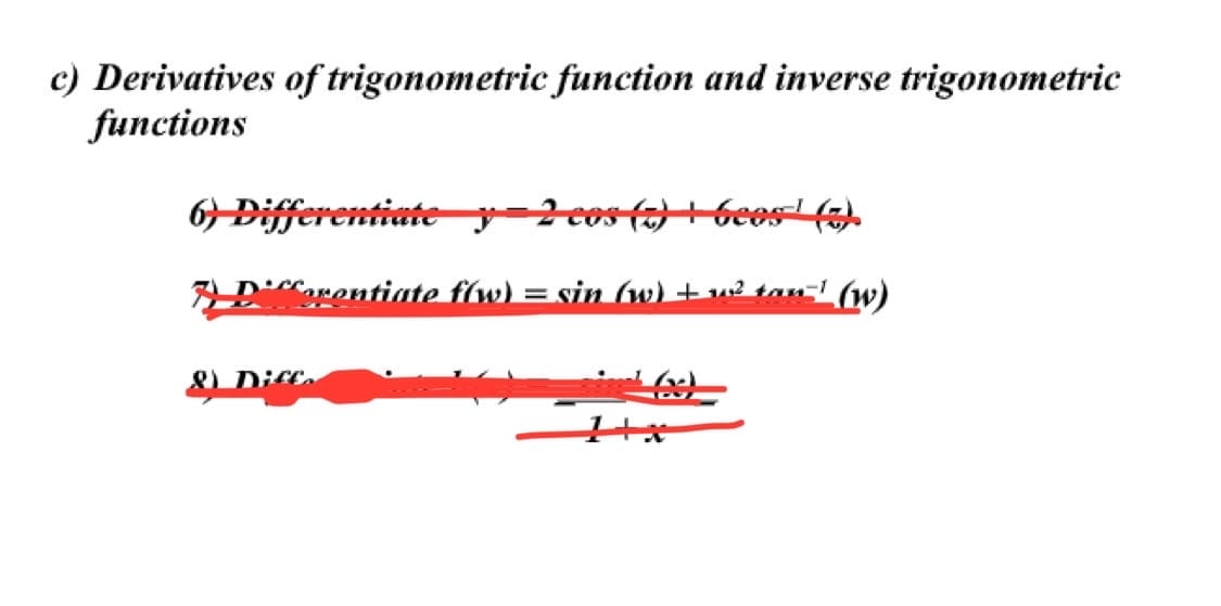 c) Derivatives of trigonometric function and inverse trigonometric
functions
6) Differentiate y 2 cos ()+Geos¹ (3)
*Cerentiate f(w) = sin (w) +w² tan=¹ (w)
&) Dife