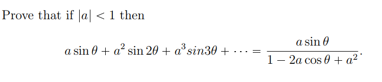 Prove that if |a| < 1 then
a sin 0
a sin 0 + a? sin 20 + a³sin30 + ·.
1– 2a cos 0 + a² °
