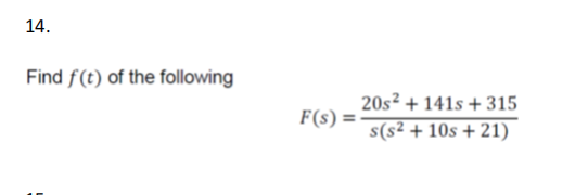 14.
Find f(t) of the following
F(s) =
20s² + 141s +315
s(s² + 10s +21)