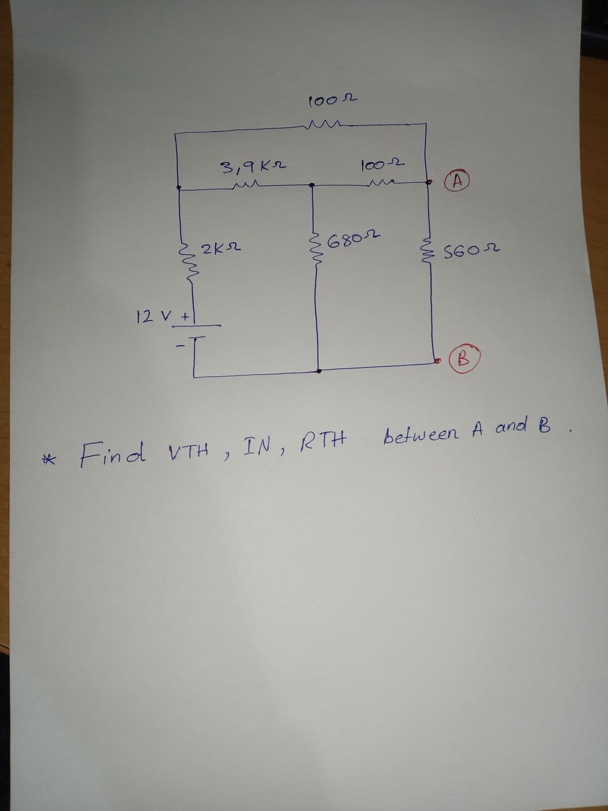 1002
3,9K2
100-2
A.
2K52
6802
S602
12 V +
1.
*
Find VTH , IN, RTH
between A and B
