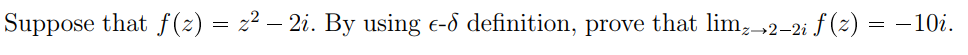 Suppose that f(2) = z² – 2i. By using e-d definition, prove that lim, „2-2i f (2) = -10i.
