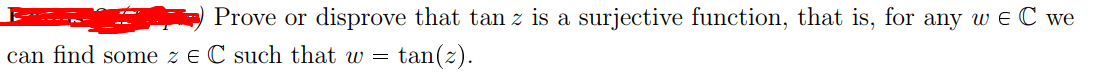 Prove or disprove that tan z is a surjective function, that is, for any w e C we
can find some z e C such that w =
tan(2).
