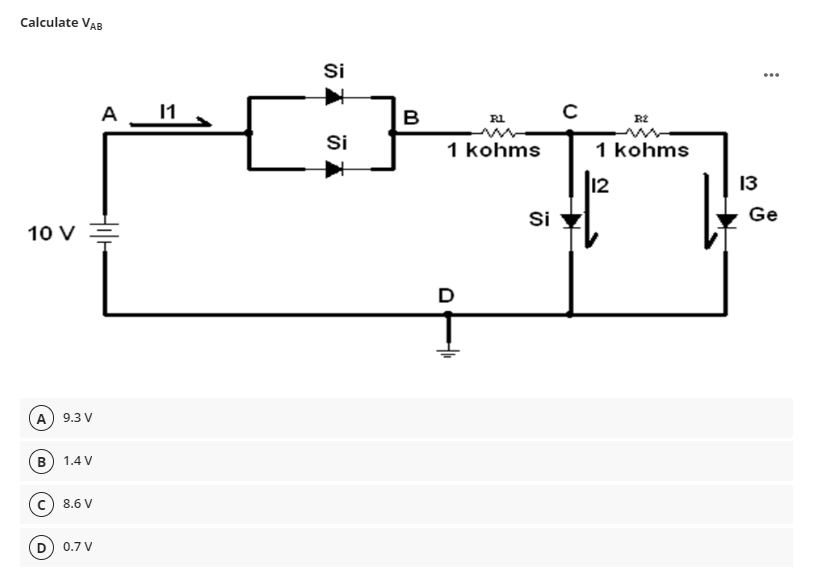 Calculate VAB
10 V
A 9.3 V
B
1.4 V
8.6 V
0.7 V
A
11
Si
Si
B
RL
1 kohms
D
Si
с
R2
1 kohms
12
13
⠀
Ge