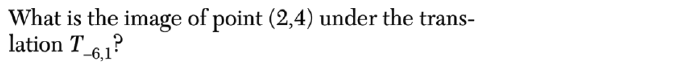 What is the image of point (2,4) under the trans-
lation T6.1