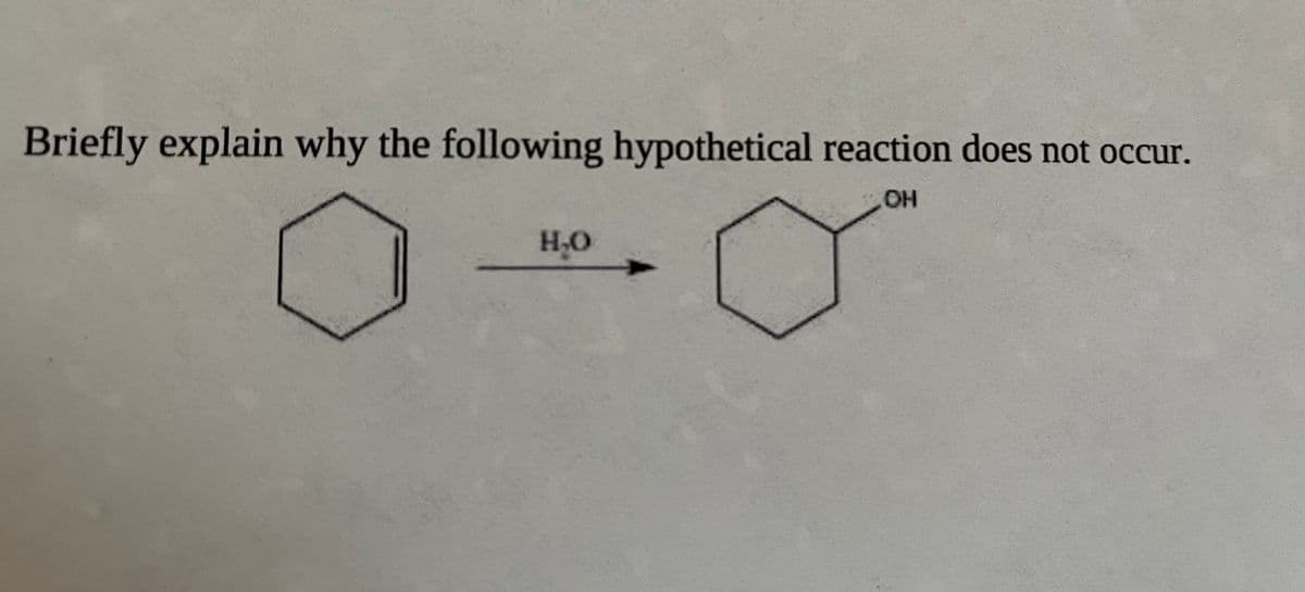 Briefly explain why the following hypothetical reaction does not occur.
OH
