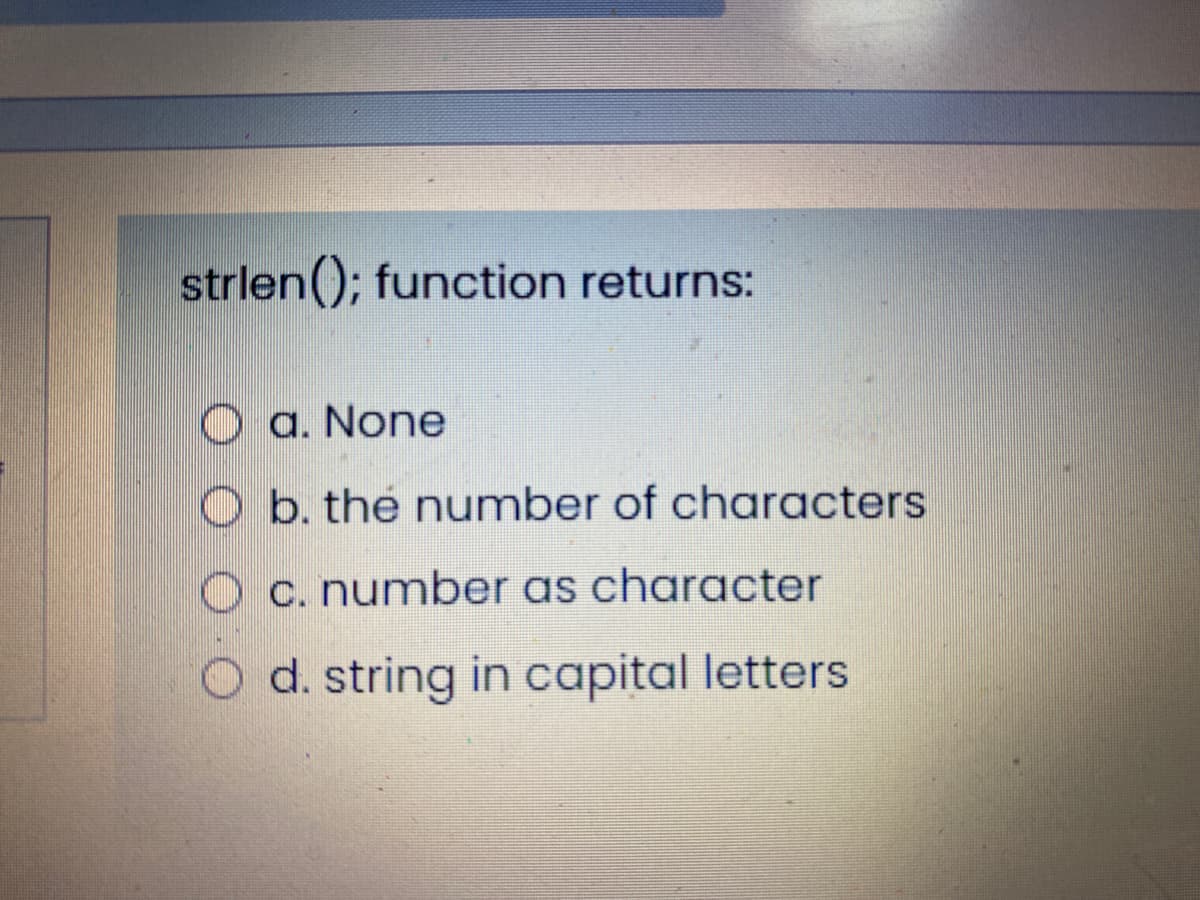 strlen(); function returns:
a. None
O b. the number of characters
O c. number as character
d. string in capital letters
