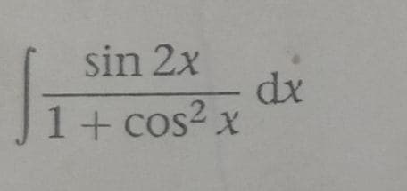 sin 2x
dx
1+ cos2 x

