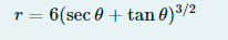 r = 6(sec 0 + tan 0)³/2
