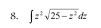 8. fz*/25 – z² dz
