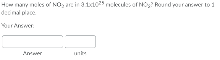 How many moles of NO2 are in 3.1x1025 molecules of NO2? Round your answer to 1
decimal place.
Your Answer:
Answer
units
