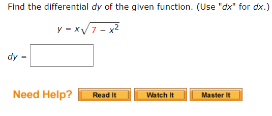 Find the differential dy of the given function. (Use "dx" for dx.)
y = xV7 - x²
dy =
Need Help?
Read It
Master It
Watch It
