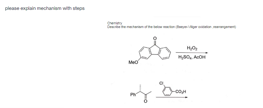 please explain mechanism with steps
Chemistry
Describe the mechanism of the below reaction (Baeyer-Viliger oxidation ,rearrangement)
H2O2
H2SO4, ACOH
Мео
-CO3H
Ph
