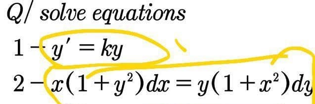 Q/ solve equations
1 -- y' = ky
2-x(1+y²)dx=y(1+x²) dy