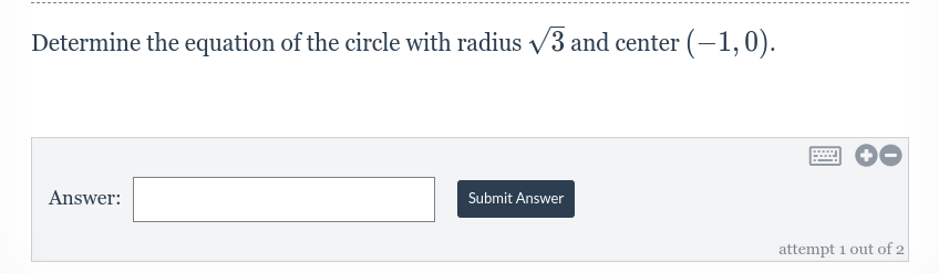 Determine the equation of the circle with radius √3 and center
Answer:
Submit Answer
(-1,0).
attempt 1 out of 2