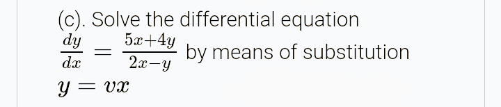 (c). Solve the differential equation
dy
5x+4y
by means of substitution
dx
2x-y
Y = vx

