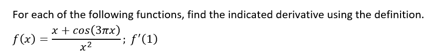 For each of the following functions, find the indicated derivative using the definition.
x + cos(3nx)
; f'(1)
f (x)
x2
