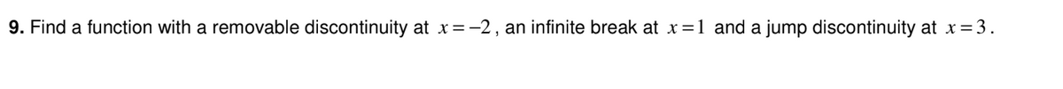 9. Find a function with a removable discontinuity at x=-2, an infinite break at x=1 and a jump discontinuity at x=3.