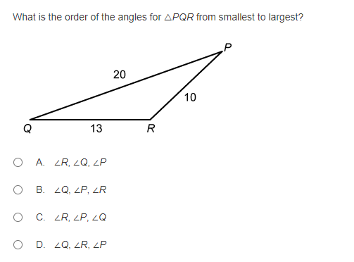 What is the order of the angles for APQR from smallest to largest?
„P
20
10
13
R
O A. ZR, LQ, LP
B. 2Q, ZP, ZR
C. ZR, LP, LQ
O D. 2Q, LR, LP
