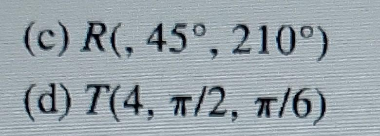 (c) R(, 45°, 210°)
(d) T(4, π/2, π/6)