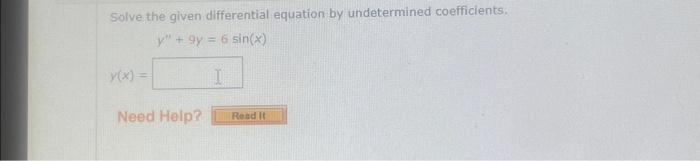 Solve the given differential equation by undetermined coefficients.
y" +9y =
6 sin(x)
y(x) =
Need Help?
I
Read It