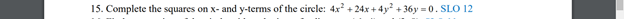 15. Complete the squares on x- and y-terms of the circle: 4x +24x + 4y + 36y = 0. SLOO 12
