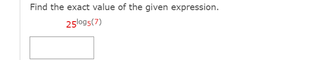 Find the exact value of the given expression.
25log5(7)
