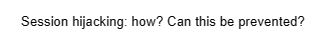Session hijacking: how? Can this be prevented?