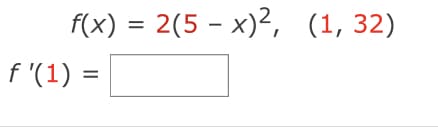 f(x) %3D 2(5 - х)2, (1, 32)
f '(1) =
