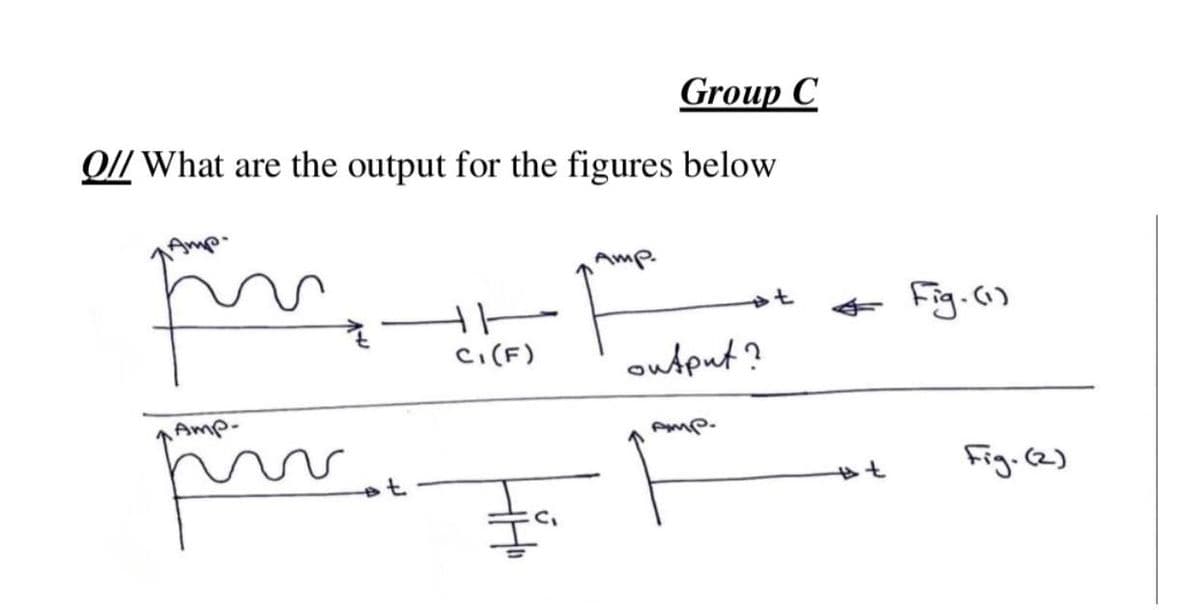 Group C
QI/ What are the output for the figures below
Amp.
7.
+ Fig.()
Ci(F)
output?
Amp-
7t
Fig.c2)
