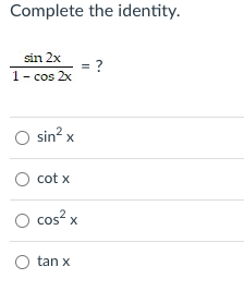 Complete the identity.
sin 2x
?
1- cos 2x
O sin? x
cot x
cos x
tan x
