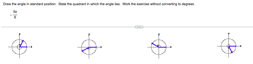 Draw the angle in standard position. State the quadrant in which the angle lies. Work the exercise without converting to degrees.
6
