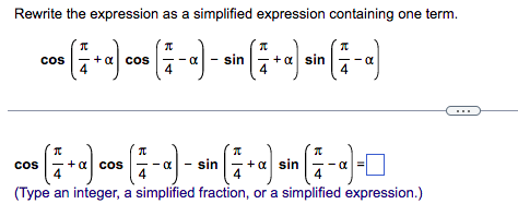 Rewrite the expression as a simplified expression containing one term.
I
π
T
cos
+ α cos
sin
+α sin
4
π
T
COS
COS
sin
+ α sin
(Type an integer, a simplified fraction, or a simplified expression.)