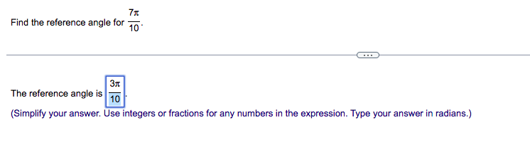Find the reference angle for
10
...
37
The reference angle is
10
(Simplify your answer. Use integers or fractions for any numbers in the expression. Type your answer in radians.)
