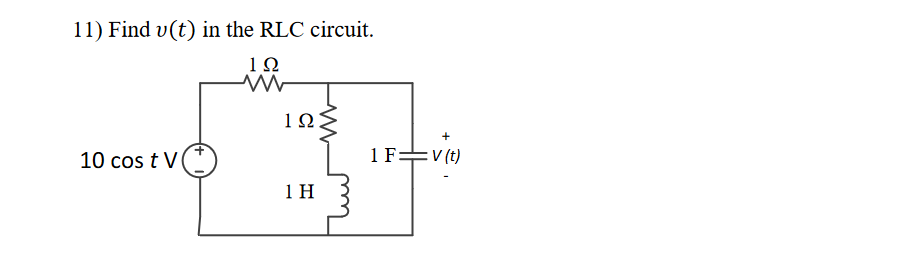 11) Find v(t) in the RLC circuit.
10
1Ω
10 cos t V
1F=v (t)
1 H
