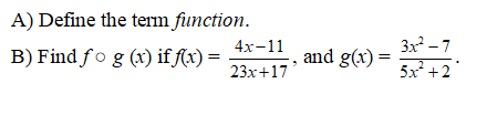 A) Define the term function.
B) Find fog (x) if f(x) =
4x-11
23x+17
and g(x)=
3x²-7
5x² +2