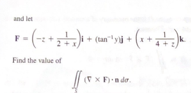 and let
F = (-₂
(-2+₂+₁) ++
i +
Find the value of
(tan`¹ y)j + (x + 4 + 7) k.
(VX F).ndo.