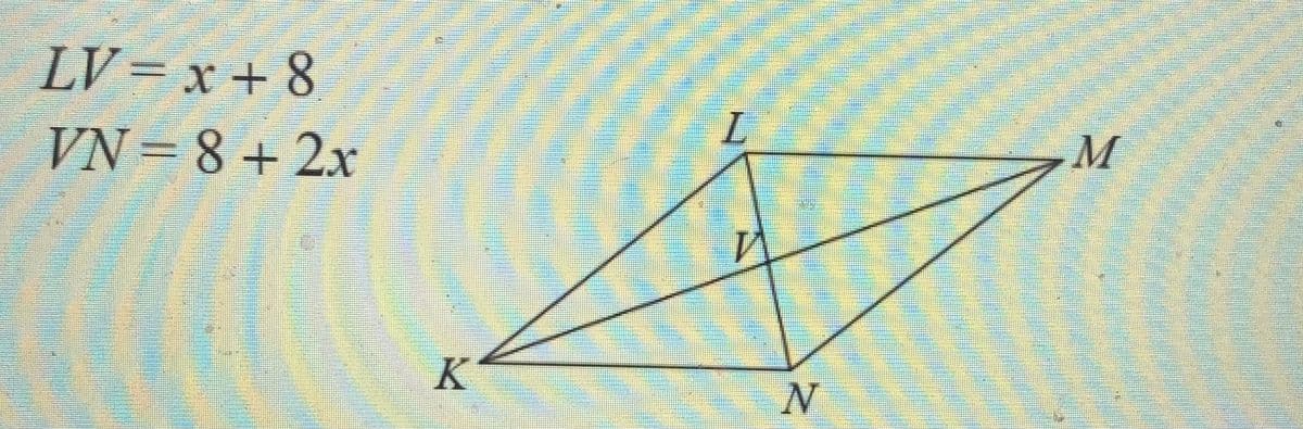 LV = x + 8
VN= 8+2x
K
L
comme
N
P
M