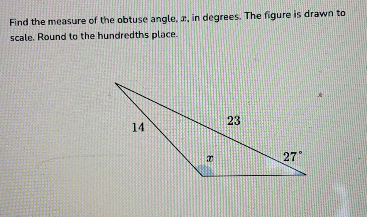 Find the measure of the obtuse angle, x, in degrees. The figure is drawn to
scale. Round to the hundredths place.
14
8
XC
23
27