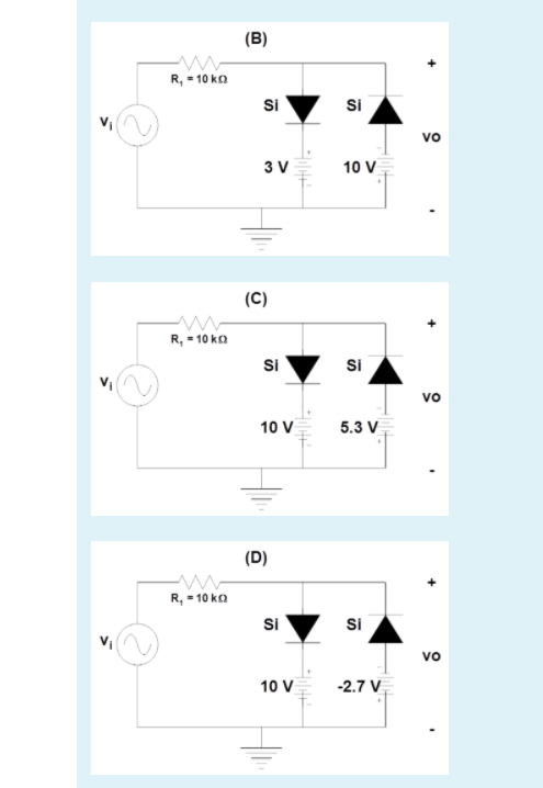 (B)
R, = 10 ka
Si
Si
vo
3 V
10 V
(C)
R, - 10 ko
Si
Si
vo
10 V
5.3 V
(D)
R, - 10 ko
Si
Si
vo
10 V
-2.7 V
