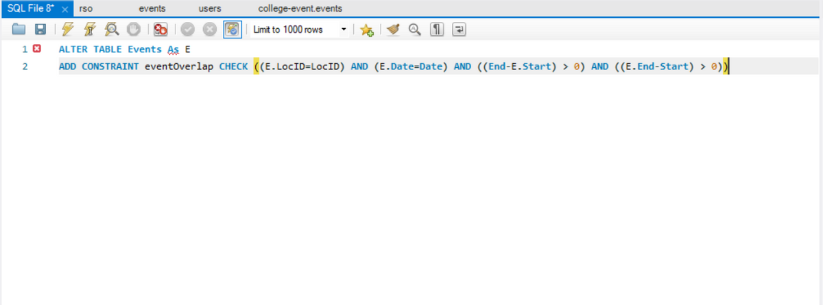 SQL File 8* x
rso
events
users
college-event.events
14
TAUS
1 x ALTER TABLE Events As E
2
ADD CONSTRAINT eventOverlap CHECK ((E.LOCID=LOCID) AND (E.Date-Date) AND ((End-E.Start) > 0) AND ((E.End-Start) > 0))
53 Limit to 1000 rows
Q1