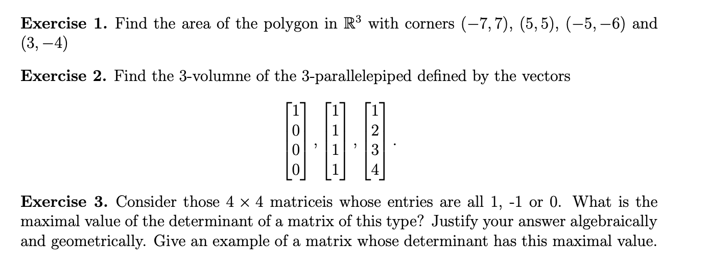 Exercise 1. Find the area of the polygon in R³ with corners
(3, –4)
(-7, 7), (5, 5), (–5, –6) and
