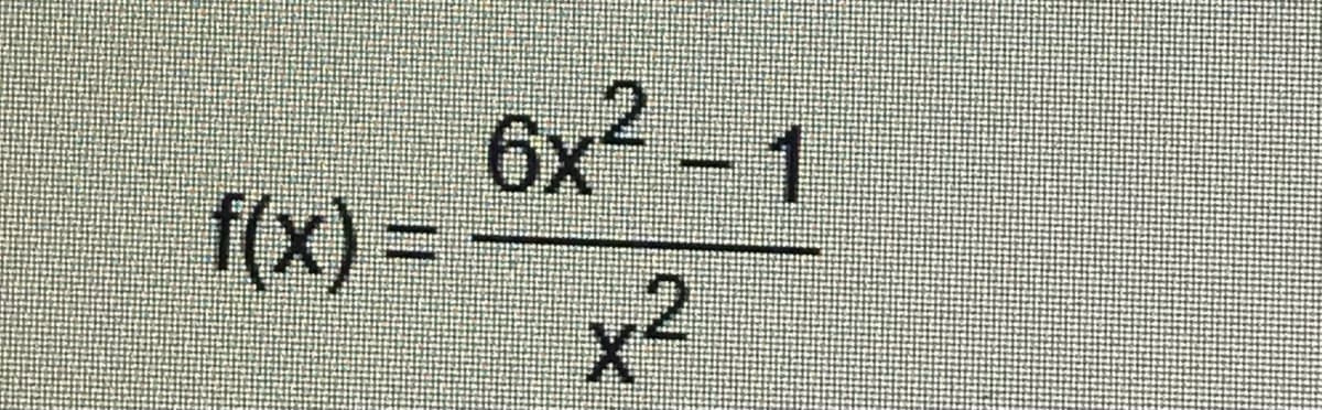 6x-1
f(x) =
x2
