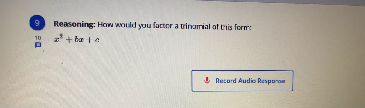 Reasoning: How would you factor a trinomial of this form:
x2 + bx + c
10
Record Audio Response
