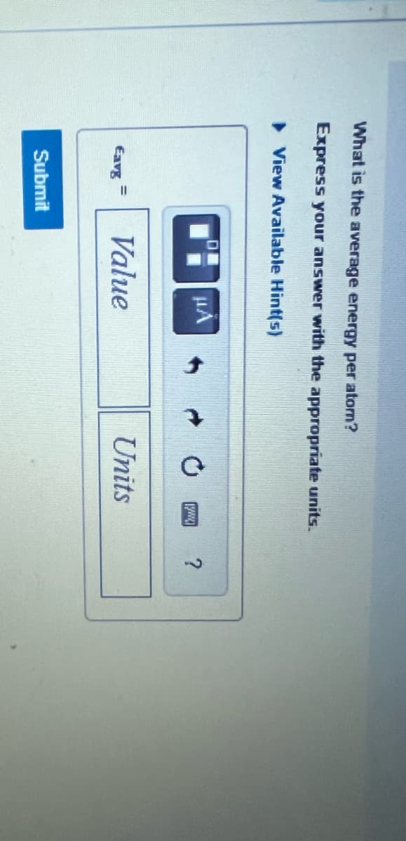 What is the average energy per atom?
Express your answer with the appropriate units.
View Available Hint(s)
Eavg
=
Submit
HÁ
Value
www
Units
?