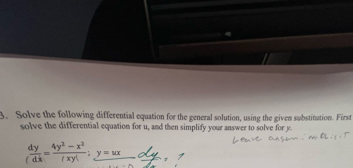 3. Solve the following differential equation for the general solution, using the given substitution. First
solve the differential equation for u, and then simplify your answer to solve for y.
dy 4y²x²
Leave angan: MDLicit
; y = ux
dx
(xy(
dy,