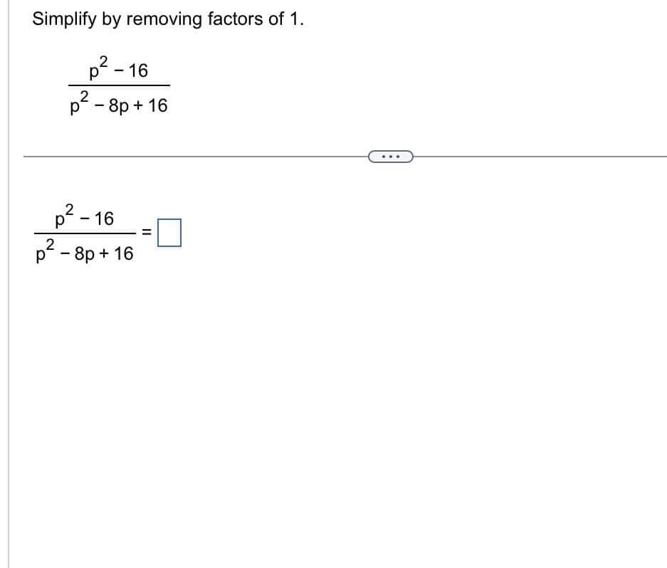 Simplify by removing factors of 1.
2
p²-16
2
p²-8p + 16
2
p²-16
2
p²-8p + 16