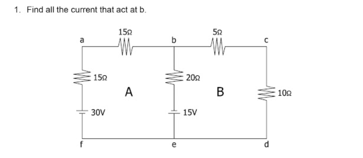 1. Find all the current that act at b.
152
a
b
150
202
A
В
102
30V
15V
f
d.
Wr
