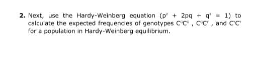 2. Next, use the Hardy-Weinberg equation (p + 2pq + q = 1) to
calculate the expected frequencies of genotypes C°C , C°C" , and C'C"
for a population in Hardy-Weinberg equilibrium.
